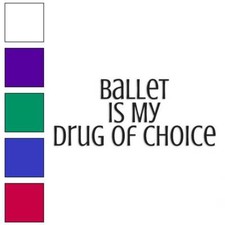 Ballet Drug Of Choice, Vinyl Decal Sticker, Multiple Colors  Sizes 3790