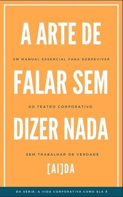 A Arte de Falar sem Dizer Nada: Um manual essencial para sobreviver ao teatro co