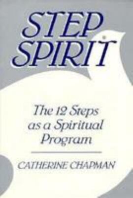 Step Spirit: The 12 Steps as a Spiritual Program by Chapman, Catherine