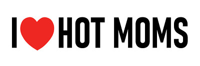 I Love Hot Moms Bumper Sticker Large 9'' I Heart Hot Moms Decal