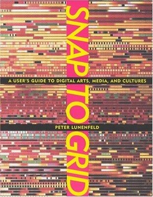 SNAP TO GRID: A USER'S GUIDE TO DIGITAL ARTS, MEDIA, AND By Peter Lunenfeld *VG*