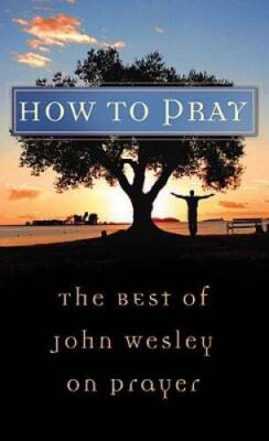 How to Pray:  The Best Of John Wesley (VALUE BOOKS) By Wesley, John - GOOD