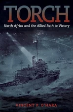 Torch: North Africa and the Allied Path to Victory by O'Hara
