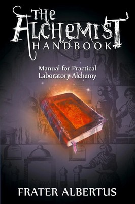 The Alchemists Handbook Manual for Practical Laboratory Alchemy Frater Albertus