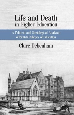 Life and Death in Higher Education : The Rise and Demise of British Colleges ...