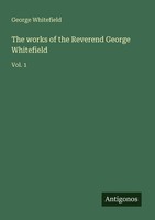 The Works Of The Reverend George Whitefield George Whitefield