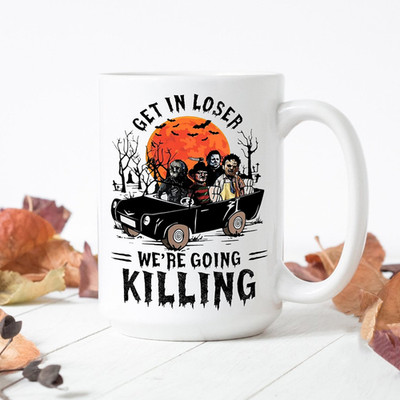 Get In Loser We're Going Killing Mug, Halloween Coffee Cup 11oz 15oz