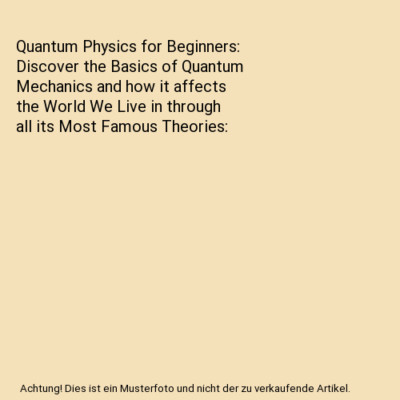 Quantum Physics for Beginners: Discover the Basics of Quantum Mechanics and how 