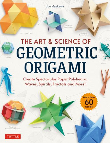Art and Science of Geometric Origami : Create Spectacular Paper Polyhedra, ...