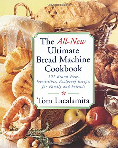 The All New Ultimate Bread Machine Cookbook: 101 Brand New... - Lacalamita, Tom