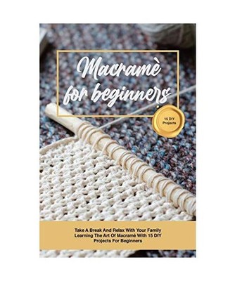 Macramè for beginners: Take A Break And Relax With Your Family Learning The Art