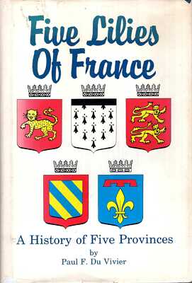 Vivier, Paul F Du FIVE LILIES OF FRANCE - A HISTORY OF FIVE PROVINCES SIGNED Har