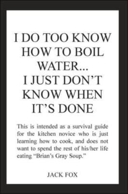 I Do Too Know How To Boil Water   I Just Don't Know When It's Done