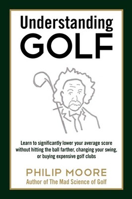 Understanding Golf: Learn to significantly lower your average score without ...