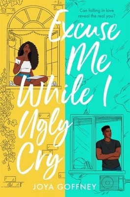 Excuse Me While I Ugly Cry The hilarious and heartfelt YA romcom