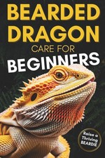 Bearded Dragon Care For Beginners: Complete Step-by-Step Guide to Habitat Setup,