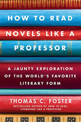 How to Read Novels Like a Professor: A Jaunty Exploration... - Foster, Thomas C