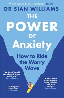 The Power of Anxiety: How to Ride the Worry Wave by Dr Sian Williams