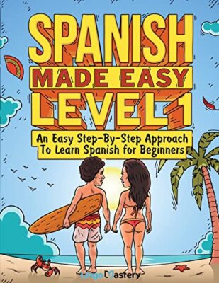 Spanish Made Easy Level 1: An Easy Step-By-Step Approach To Lear