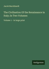 The Civilisation Of the Renaissance in Italy  In Two Volumes, Jacob Burckha ...