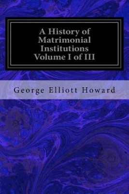 A History Of Matrimonial Institutions Volume I Of Iii