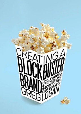 Creating a Blockbuster Brand Hollywood's Storytelling Secrets For Your Business