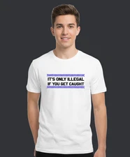 UNISEX MEN WOMENS TEE TSHIRT IT'S ONLY ILLEGAL IF YOU GET CAUGHT BEER FAST CAR