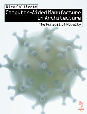 Computer Aided Manufacture in Architecture: The Pursuit of Novelty by Callicott