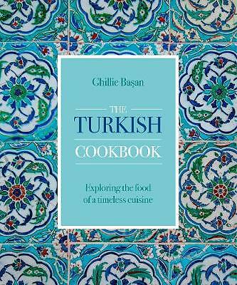 The Turkish Cookbook: Exploring the food of a timeless cuisine by Ghillie ...