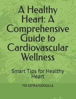 A Healthy Heart: A Comprehensive Guide to Cardiovascular Wellness: Smart Tips fo