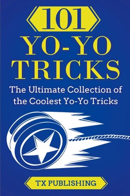 101 Yo-Yo Tricks The Ultimate Collection of the Coolest Yo-Yo Tricks Publishing