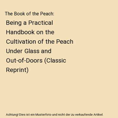 The Book of the Peach: Being a Practical Handbook on the Cultivation of the Peac