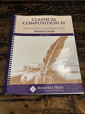 MEMORIA PRESS: Classical Composition IV Refutation & Confirmation -STUDENT GUIDE