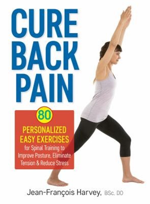 Cure Back Pain : 80 Personalized Easy Exercises for Spinal Traini