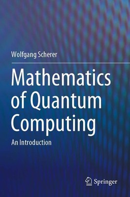 Mathematics of Quantum Computing: An Introduction by Wolfgang Scherer