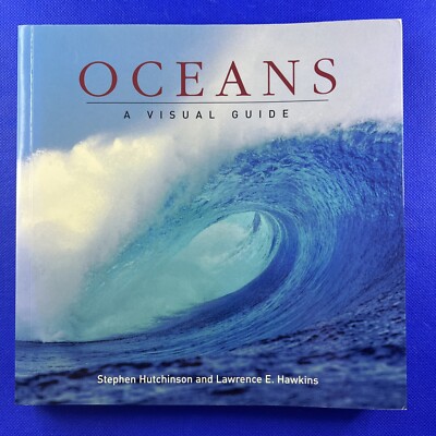 Oceans : A Visual Guide by Lawrence E. Hawkins and Stephen Hutchinson 2008
