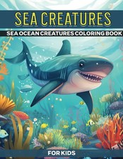 Sea Creatures: Sea Ocean Creatures Coloring Book For Kids: Ocean Creatures, Ocea