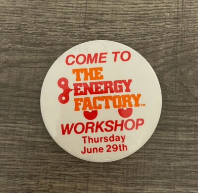 Vintage COME TO THE ENERGY FACTORY WORKSHOP Button Pinback