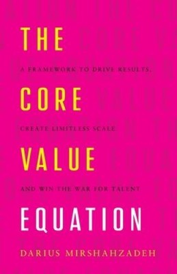 The Core Value Equation: A Framework to Drive Results, Create Limitless S - GOOD