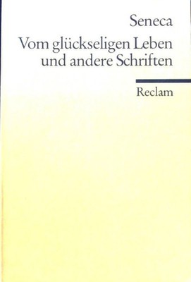 Vom glückseligen Leben und andere Schriften. Reclams Universal-Bibliothek ; Nr.
