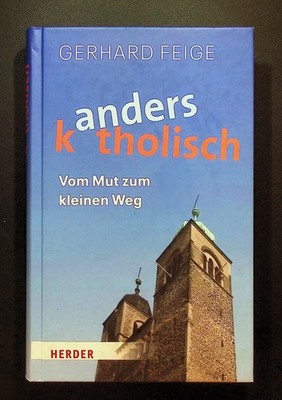 Anders katholisch : vom Mut zum kleinen Weg
