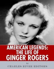 American Legends: The Life of Ginger Rogers by Charles River [Paperback]