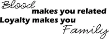 Blood Makes You Related Loyalty Makes You Family Vinyl Decal Home Décor 12"x 33"