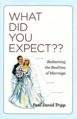 What Did You Expect?: Redeeming the Realities of Marriage by Tripp: Used