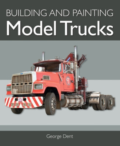 Thumbnail - Building And Painting Model Trucks By Dent, George