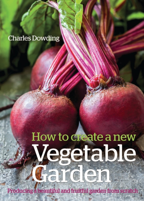 How to Create a New Vegetable Garden by Charles Dowding (Hardback Book)