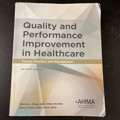 Quality and Performance Improvement in Healthcare : Theory,  7th Ed Shaw,Carter