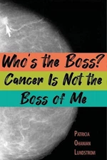 Who's the Boss? Cancer Is Not the Boss of Me by Patricia Ohanian Lundstrom (Engl