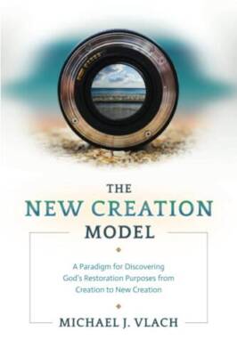 The New Creation Model: A Paradigm for Discovering Gods Restoration Purp - GOOD