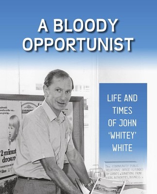 A Bloody Opportunist: Life and Times of John Whitey White by John White (English